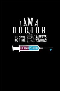 I am a doctor. To save us time, always assume I'm always right
