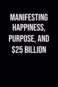 Manifesting Happiness Purpose And 25 Billion