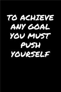 To Achieve Any Goal You Must Push Yourself