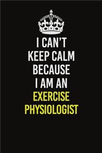 I Can�t Keep Calm Because I Am An Exercise Physiologist