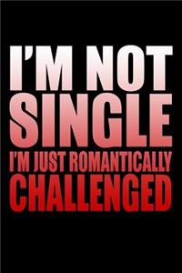 I'm Not Single I'm Just Romantically Challenged