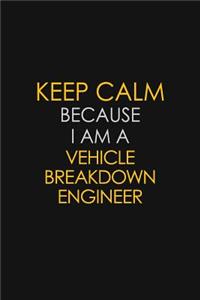 Keep Calm Because I Am A Vehicle Breakdown Engineer