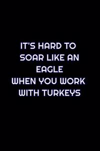 It's Hard To Soar Like An Eagle When You Work With Turkeys