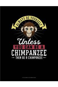 Always Be Yourself Unless You Can Be a Chimpanzee Then Be a Chimpanzee