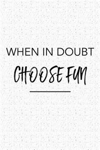 When in Doubt Choose Fun