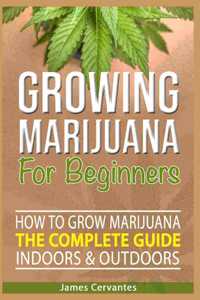 How To Grow Marijuana The Complete Guide, Indoors and Outdoors - Growing Marijuana For Beginners