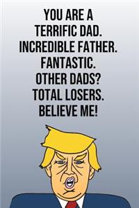 You Are A Terrific Dad Incredible Father Fantastic Other Dads Total Losers Believe Me