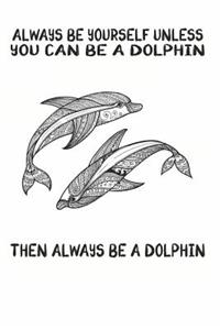 Always Be Yourself Unless You Can Be A Dolphin Then Always Be A Dolphin