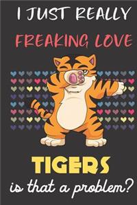 I Just Really Freaking Love Tigers. Is That A Problem?: Cute Character Dab Notebook and Journal. For Girls and Boys of All Ages. Perfect For Drawing, Journaling Sketching and Crayon Coloring