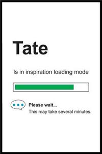 Tate is in Inspiration Loading Mode