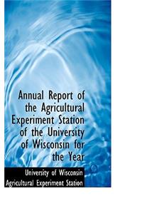 Annual Report of the Agricultural Experiment Station of the University of Wisconsin for the Year