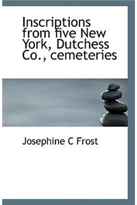 Inscriptions from five New York, Dutchess Co., cemeteries