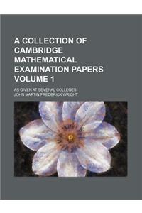 A Collection of Cambridge Mathematical Examination Papers Volume 1; As Given at Several Colleges