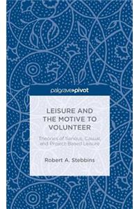 Leisure and the Motive to Volunteer: Theories of Serious, Casual, and Project-Based Leisure