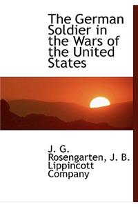 The German Soldier in the Wars of the United States