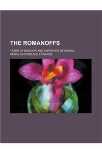 The Romanoffs; Tsars of Moscow and Emperors of Russia