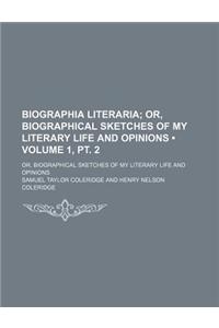 Biographia Literaria (Volume 1, PT. 2); Or, Biographical Sketches of My Literary Life and Opinions. Or, Biographical Sketches of My Literary Life and Opinions