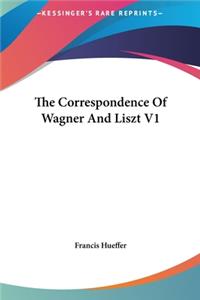 Correspondence of Wagner and Liszt V1