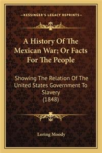 History of the Mexican War; Or Facts for the People: Showing the Relation of the United States Government to Slavery (1848)