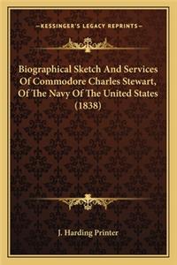Biographical Sketch And Services Of Commodore Charles Stewart, Of The Navy Of The United States (1838)