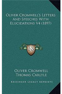 Oliver Cromwell's Letters and Speeches with Elucidations V4 (1897)