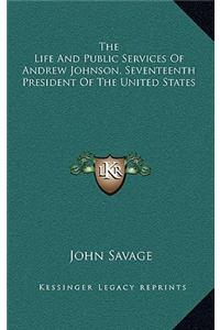 The Life and Public Services of Andrew Johnson, Seventeenth President of the United States