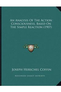 An Analysis Of The Action Consciousness, Based On The Simple Reaction (1907)