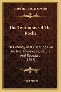 Testimony of the Rocks: Or Geology in Its Bearings on the Two Theologies, Natural and Revealed (1862)