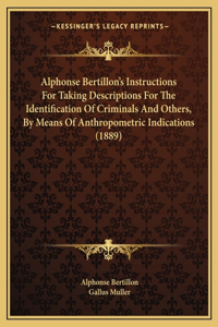 Alphonse Bertillon's Instructions For Taking Descriptions For The Identification Of Criminals And Others, By Means Of Anthropometric Indications (1889)