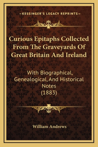 Curious Epitaphs Collected From The Graveyards Of Great Britain And Ireland