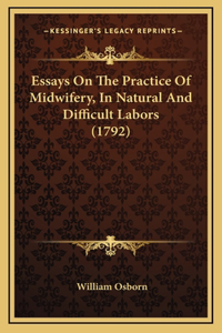 Essays On The Practice Of Midwifery, In Natural And Difficult Labors (1792)