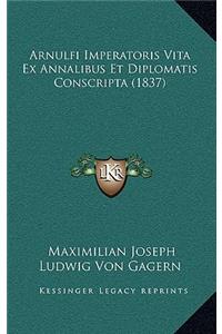 Arnulfi Imperatoris Vita Ex Annalibus Et Diplomatis Conscripta (1837)