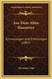 Aus Dem Alten Hannover: Erinnerungen Und Erfahrungen (1887)