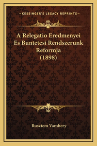 A Relegatio Eredmenyei Es Buntetesi Rendszerunk Reformja (1898)
