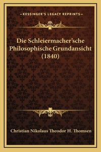 Die Schleiermacher'sche Philosophische Grundansicht (1840)