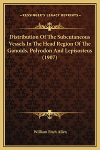 Distribution Of The Subcutaneous Vessels In The Head Region Of The Ganoids, Polyodon And Lepisosteus (1907)