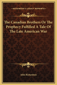 The Canadian Brothers Or The Prophecy Fulfilled A Tale Of The Late American War