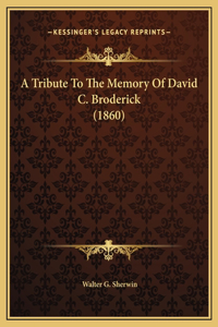 A Tribute To The Memory Of David C. Broderick (1860)