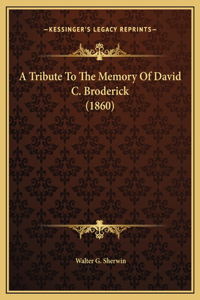 A Tribute To The Memory Of David C. Broderick (1860)