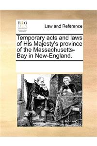 Temporary acts and laws of His Majesty's province of the Massachusetts-Bay in New-England.