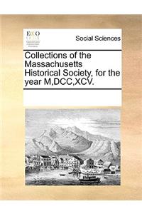 Collections of the Massachusetts Historical Society, for the year M, DCC, XCV.