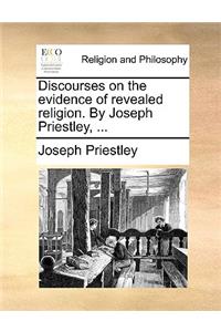 Discourses on the Evidence of Revealed Religion. by Joseph Priestley, ...