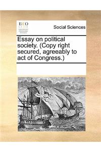 Essay on Political Society. (Copy Right Secured, Agreeably to Act of Congress.