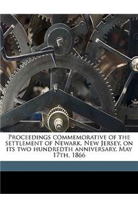 Proceedings Commemorative of the Settlement of Newark, New Jersey, on Its Two Hundredth Anniversary, May 17th, 1866
