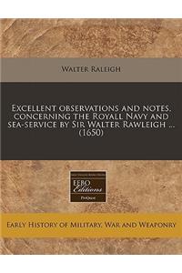 Excellent Observations and Notes, Concerning the Royall Navy and Sea-Service by Sir Walter Rawleigh ... (1650)