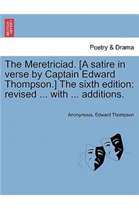 The Meretriciad. [A Satire in Verse by Captain Edward Thompson.] the Sixth Edition