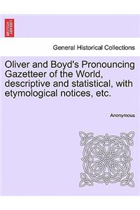 Oliver and Boyd's Pronouncing Gazetteer of the World, descriptive and statistical, with etymological notices, etc.