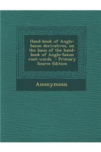 Hand-Book of Anglo-Saxon Derivatives, on the Basis of the Hand-Book of Anglo-Saxon Root-Words