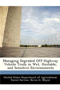 Managing Degraded Off-Highway Vehicle Trails in Wet, Unstable, and Sensitive Environments