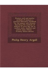 Western Mill and Smelter Methods of Analysis; A Practical Laboratory Handbook for the Assayer and Chemist, Describing the Methods of Analysis in Every